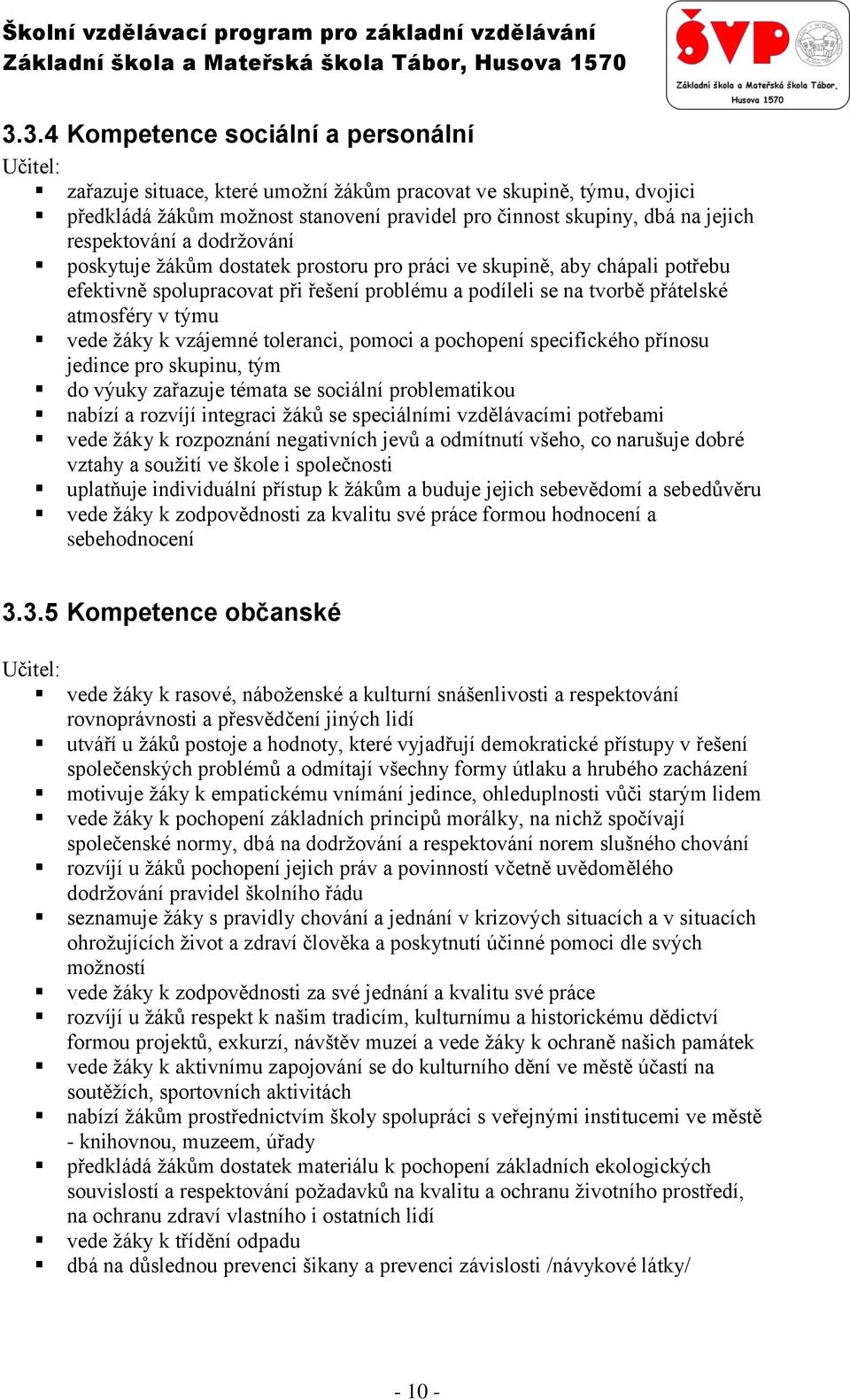 vede žáky k vzájemné toleranci, pomoci a pochopení specifického přínosu jedince pro skupinu, tým do výuky zařazuje témata se sociální problematikou nabízí a rozvíjí integraci žáků se speciálními