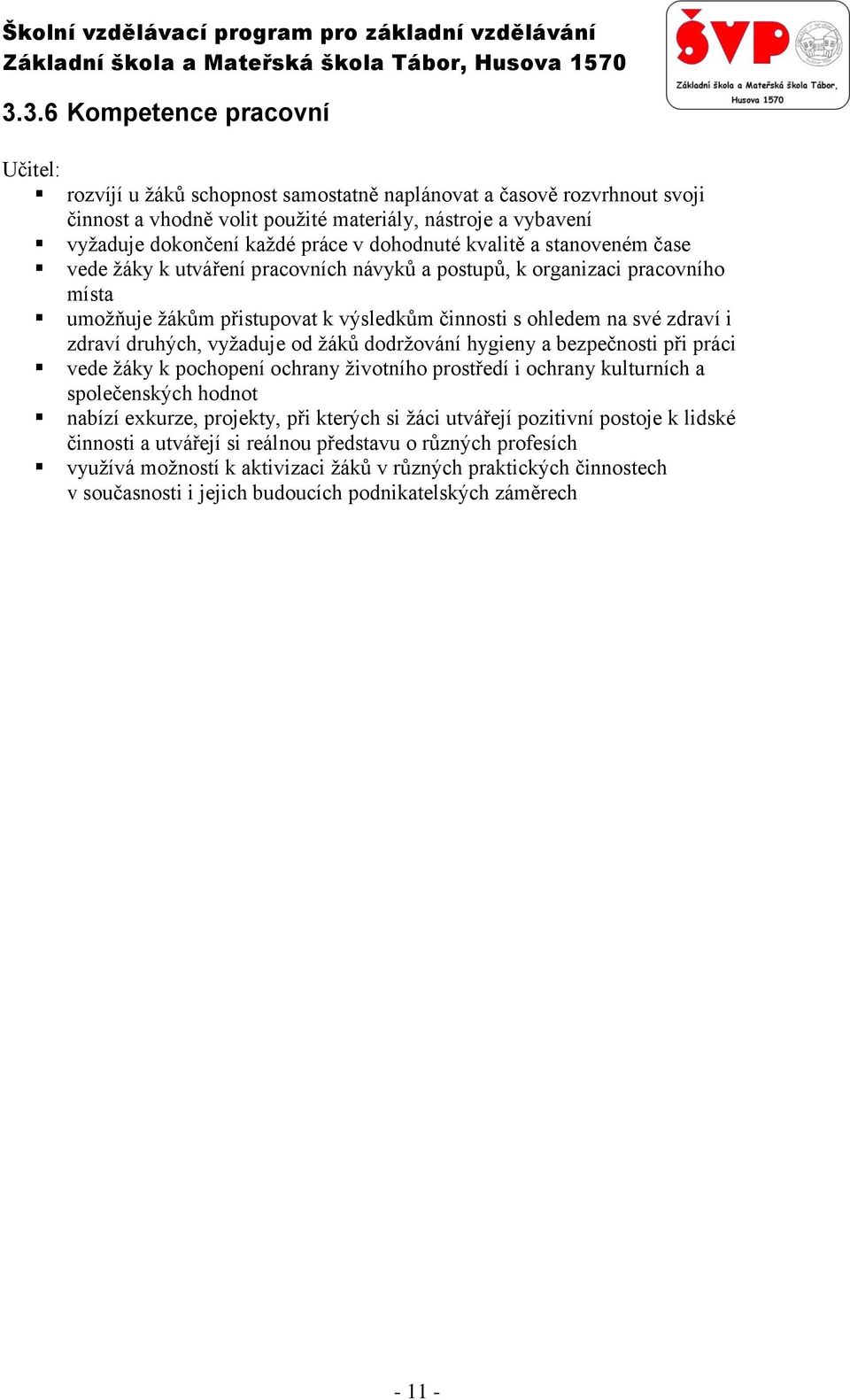 druhých, vyžaduje od žáků dodržování hygieny a bezpečnosti při práci vede žáky k pochopení ochrany životního prostředí i ochrany kulturních a společenských hodnot nabízí exkurze, projekty, při