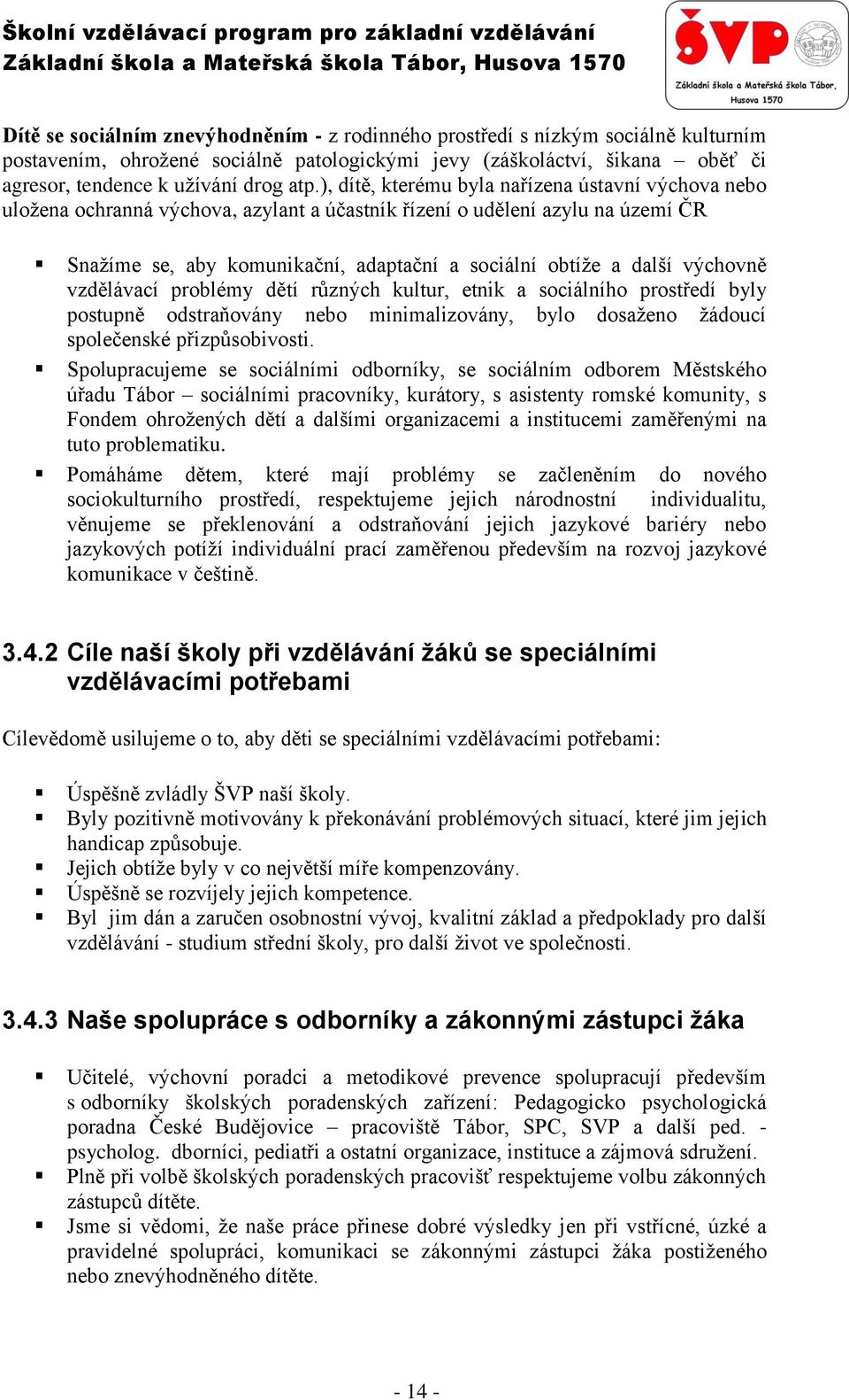 výchovně vzdělávací problémy dětí různých kultur, etnik a sociálního prostředí byly postupně odstraňovány nebo minimalizovány, bylo dosaženo žádoucí společenské přizpůsobivosti.