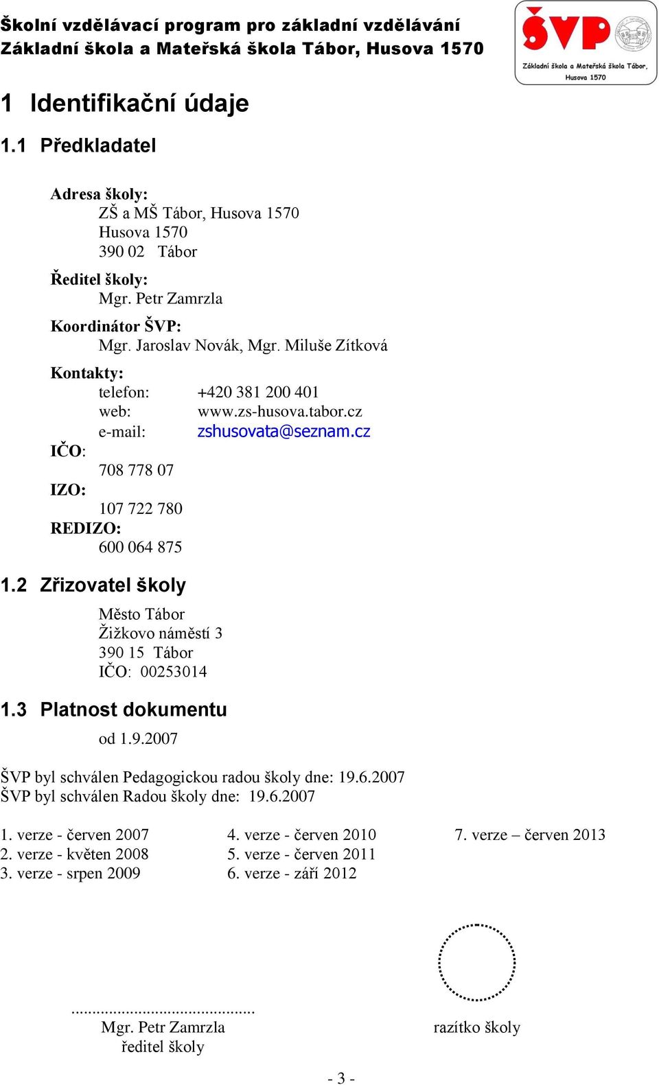 2 Zřizovatel školy Město Tábor Žižkovo náměstí 3 390 15 Tábor IČO: 00253014 1.3 Platnost dokumentu od 1.9.2007 ŠVP byl schválen Pedagogickou radou školy dne: 19.6.