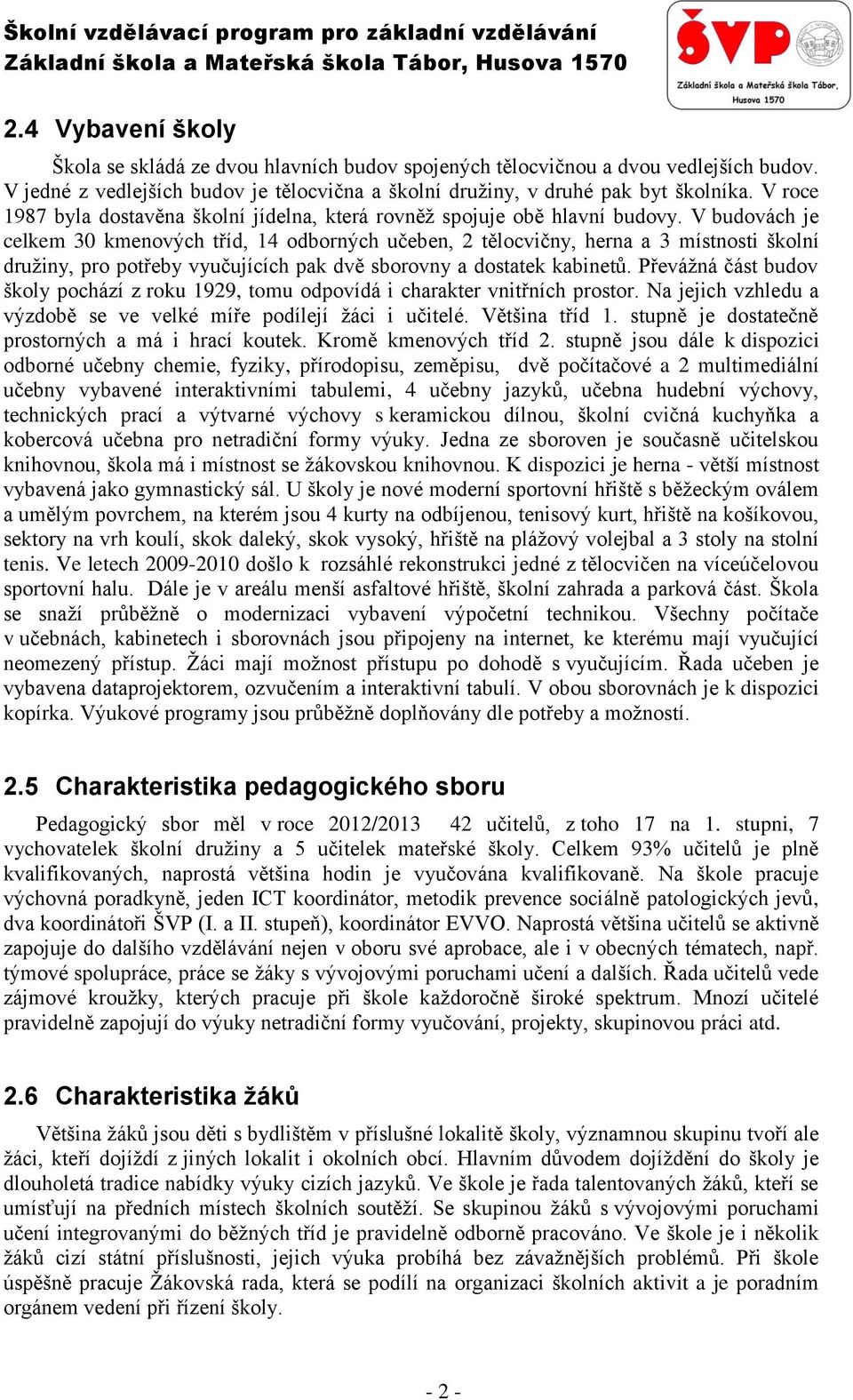 V budovách je celkem 30 kmenových tříd, 14 odborných učeben, 2 tělocvičny, herna a 3 místnosti školní družiny, pro potřeby vyučujících pak dvě sborovny a dostatek kabinetů.