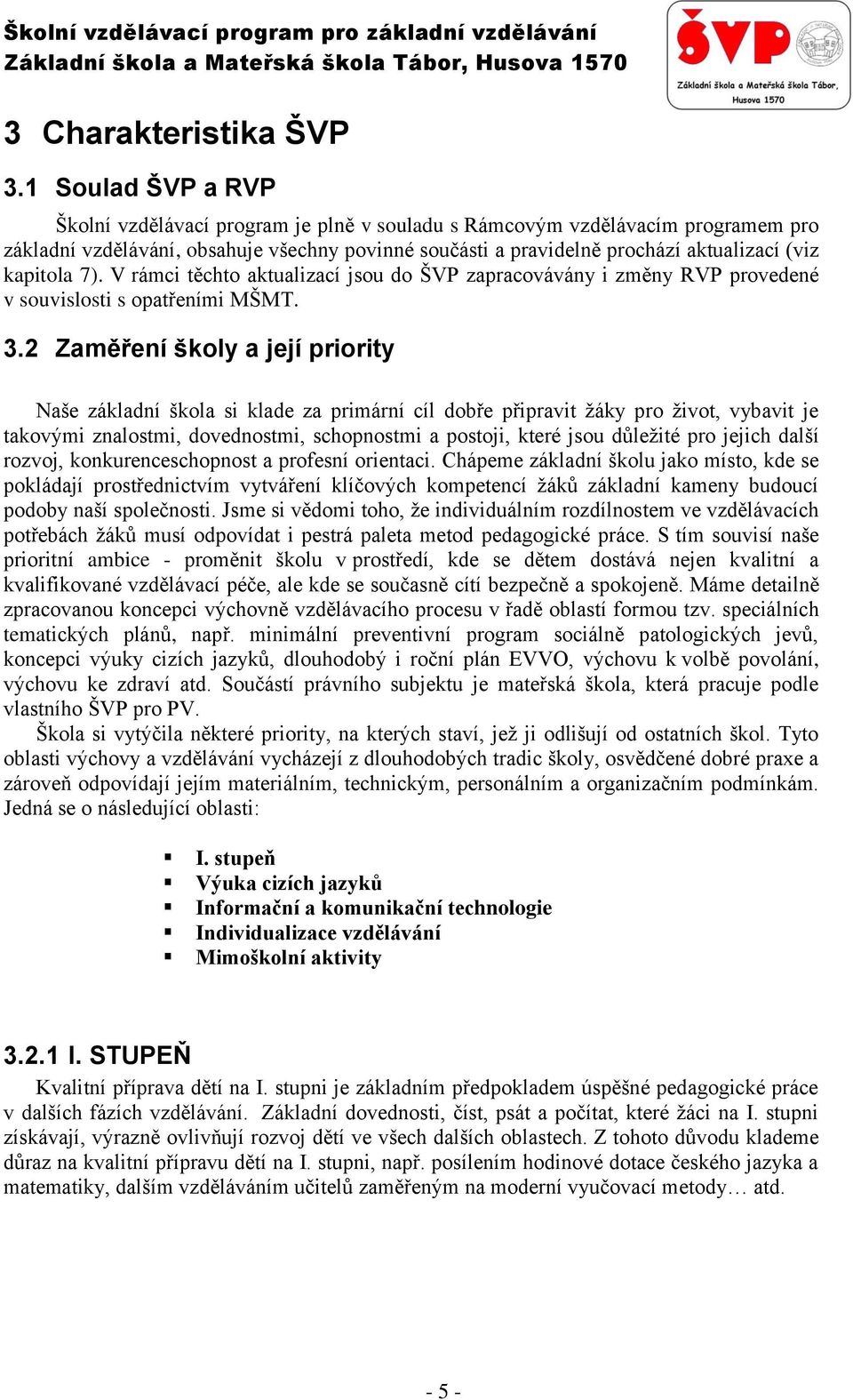 kapitola 7). V rámci těchto aktualizací jsou do ŠVP zapracovávány i změny RVP provedené v souvislosti s opatřeními MŠMT. 3.