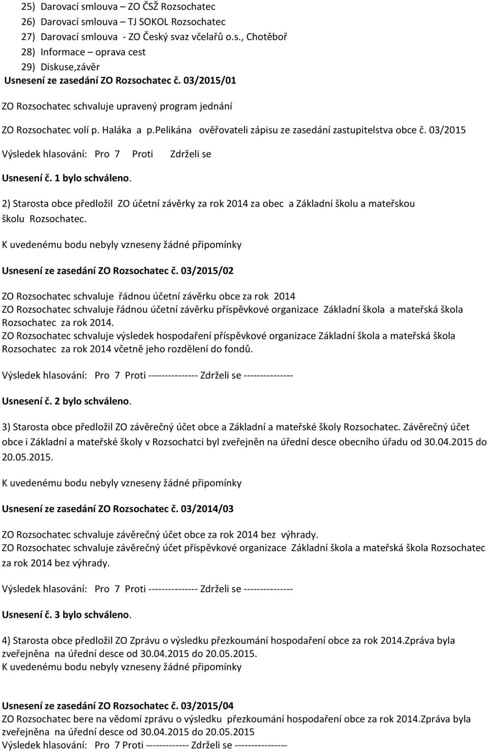 2) Starosta obce předložil ZO účetní závěrky za rok 2014 za obec a Základní školu a mateřskou školu Rozsochatec. Usnesení ze zasedání ZO Rozsochatec č.