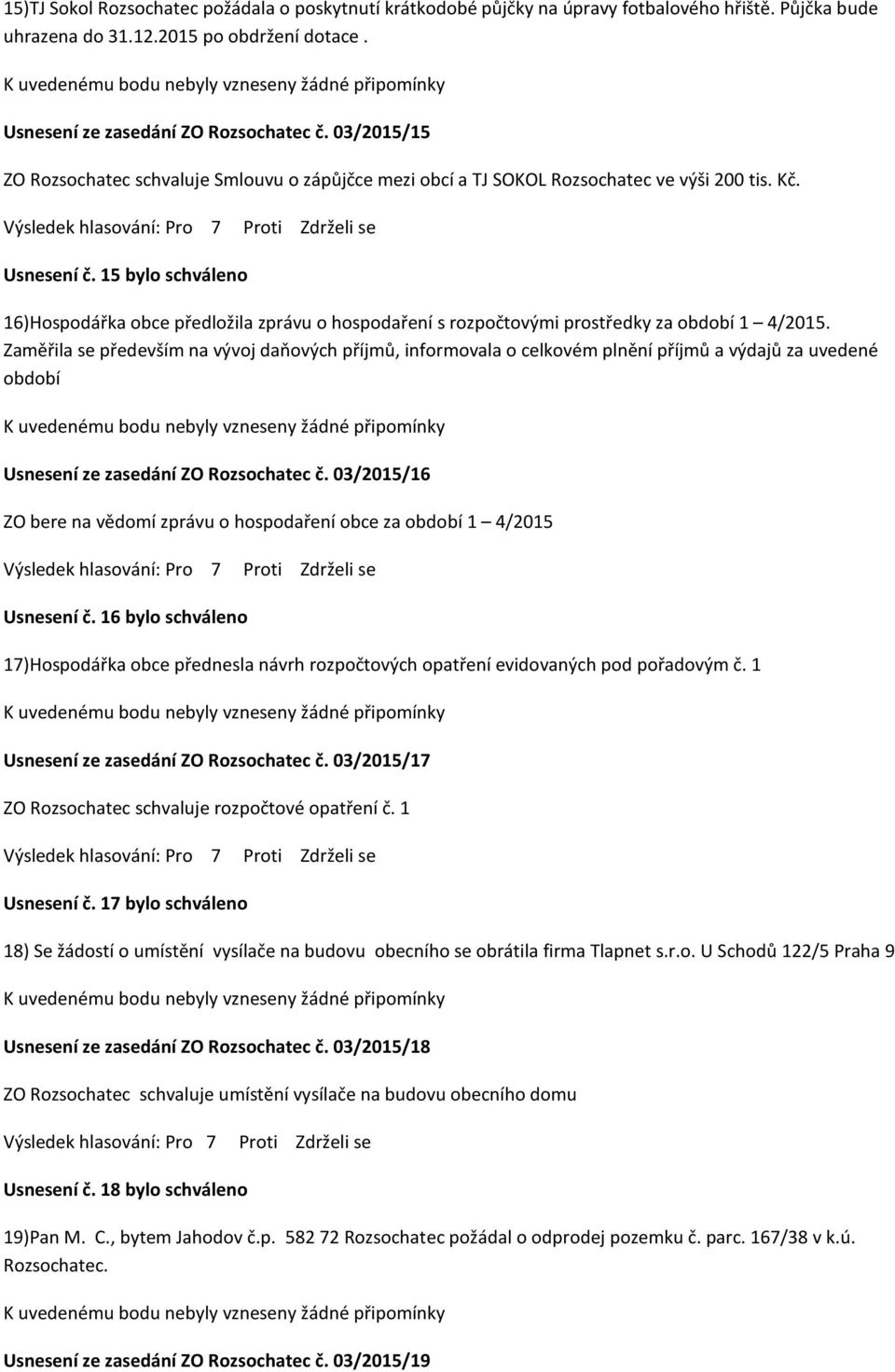 15 bylo schváleno 16)Hospodářka obce předložila zprávu o hospodaření s rozpočtovými prostředky za období 1 4/2015.