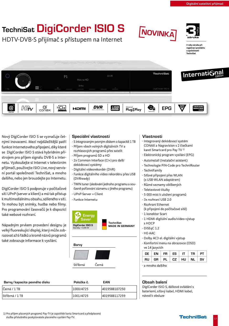 Mezi nejdůležitější patří funkce Internetového připojení, díky které se DigiCorder ISIO S stává hybridním přístrojem pro příjem signálu DVB-S a Internetu.