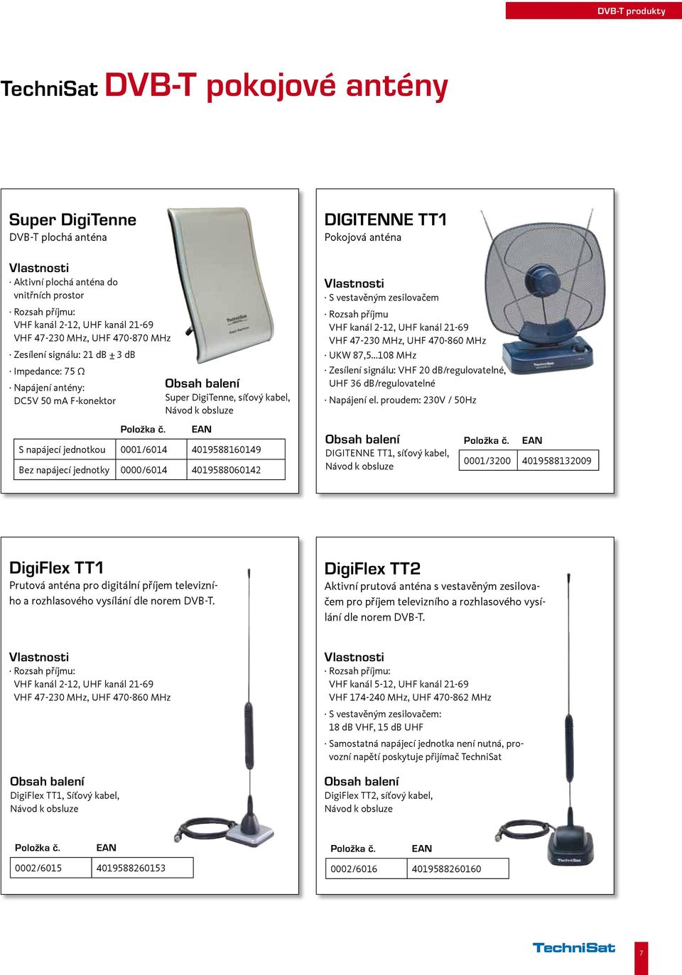 Vlastnosti S vestavěným zesilovačem ozsah příjmu VHF kanál 2-12, UHF kanál 21-69 VHF 47-230 MHz, UHF 470-860 MHz UKW 87,5.