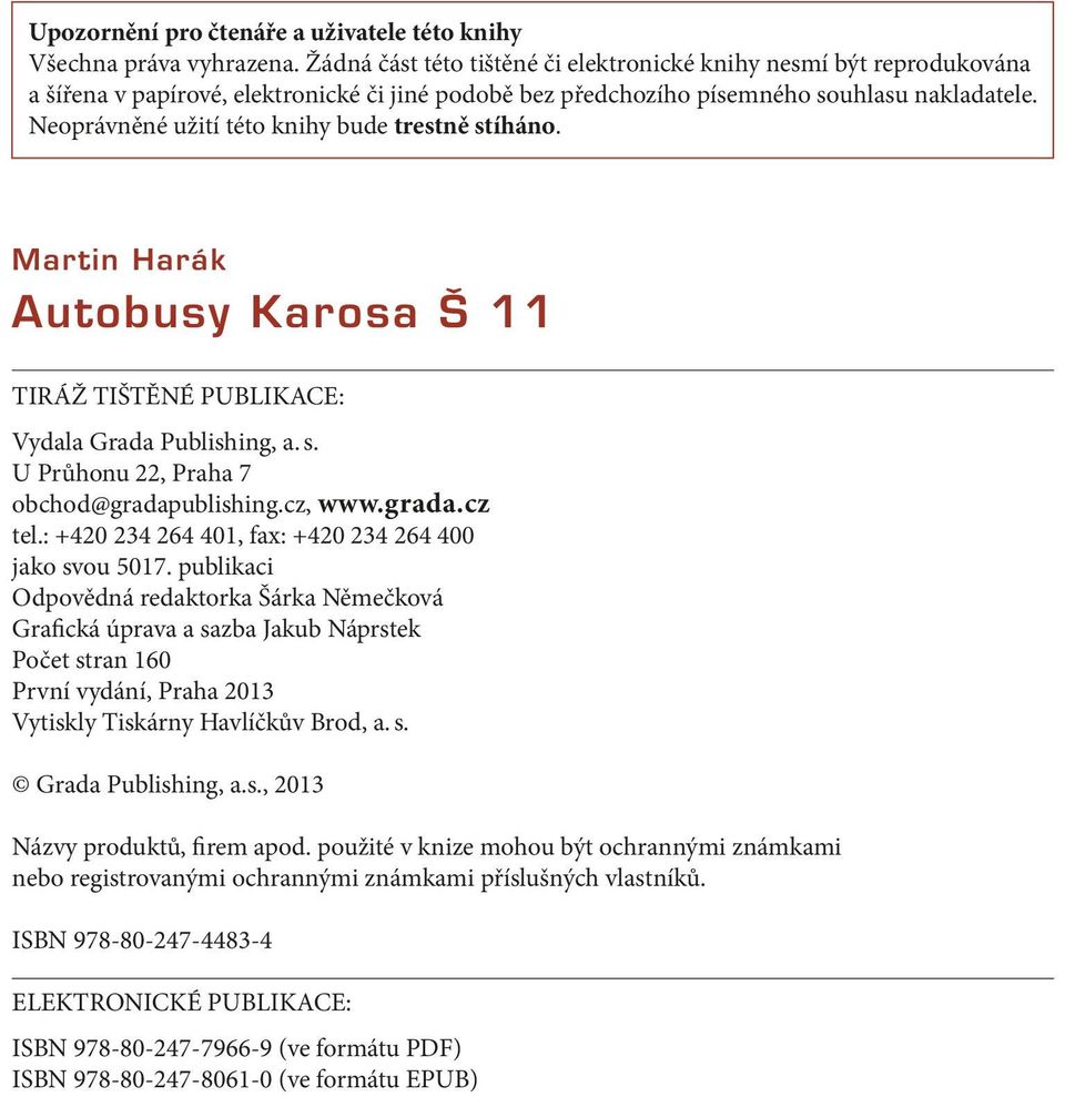 Neoprávněné užití této knihy bude trestně stíháno. Martin Harák Autobusy Karosa Š 11 TIRÁŽ TIŠTĚNÉ PUBLIKACE: Vydala Grada Publishing, a. s. U Průhonu 22, Praha 7 obchod@gradapublishing.cz, www.grada.cz tel.