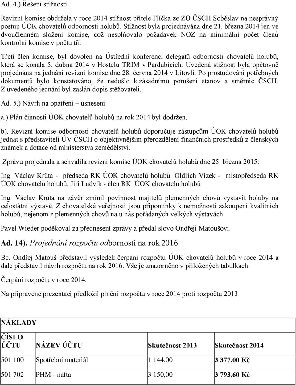 Třetí člen komise, byl dovolen na Ústřední konferenci delegátů odbornosti chovatelů holubů, která se konala 5. dubna 2014 v Hostelu TRIM v Pardubicích.