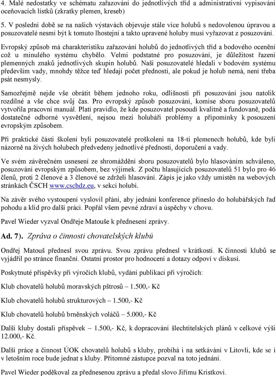 Evropský způsob má charakteristiku zařazování holubů do jednotlivých tříd a bodového ocenění což u minulého systému chybělo.