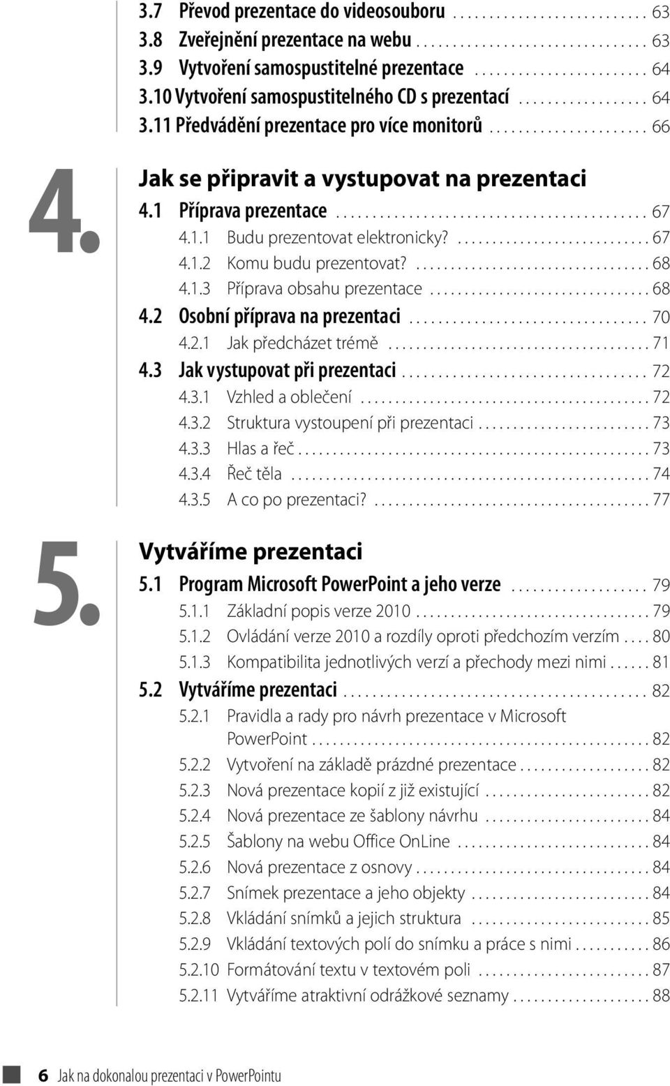 1 Příprava prezentace........................................... 67 4.1.1 Budu prezentovat elektronicky?............................ 67 4.1.2 Komu budu prezentovat?.................................. 68 4.