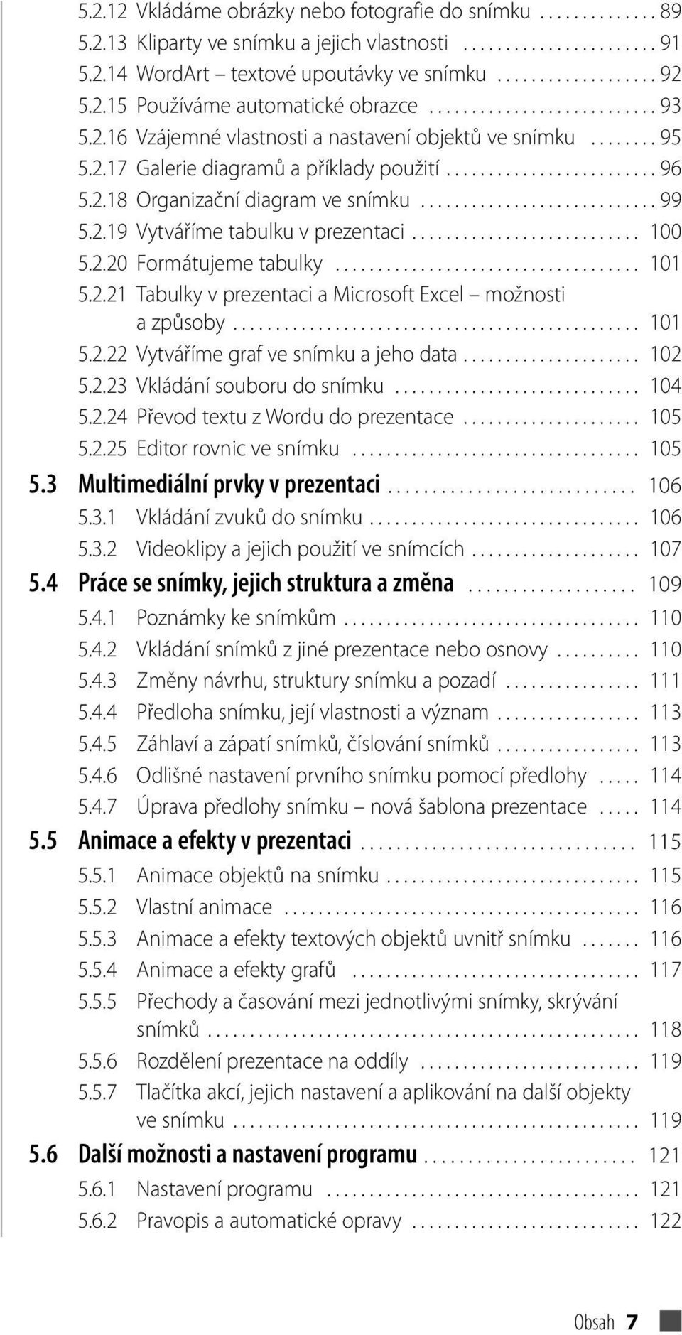 2.18 Organizační diagram ve snímku............................ 99 5.2.19 Vytváříme tabulku v prezentaci........................... 100 5.2.20 Formátujeme tabulky.................................... 101 5.