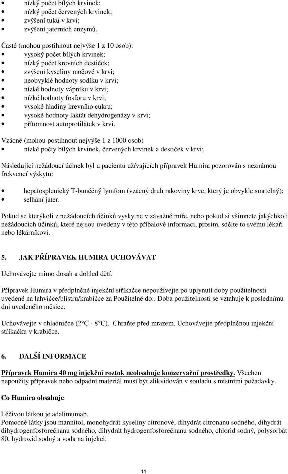 krvi; nízké hodnoty fosforu v krvi; vysoké hladiny krevního cukru; vysoké hodnoty laktát dehydrogenázy v krvi; přítomnost autoprotilátek v krvi.