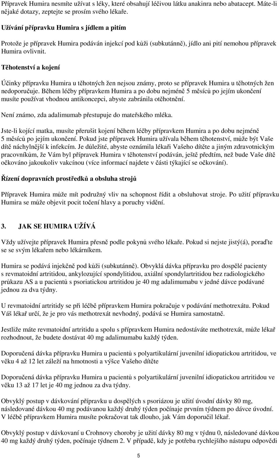 Těhotenství a kojení Účinky přípravku Humira u těhotných žen nejsou známy, proto se přípravek Humira u těhotných žen nedoporučuje.