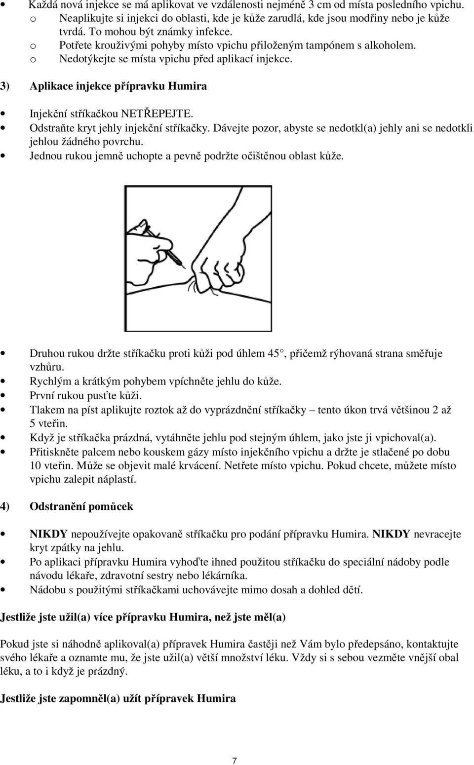 3) Aplikace injekce přípravku Humira Injekční stříkačkou NETŘEPEJTE. Odstraňte kryt jehly injekční stříkačky. Dávejte pozor, abyste se nedotkl(a) jehly ani se nedotkli jehlou žádného povrchu.