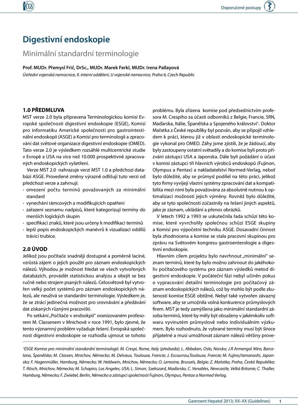 0 byla připravena Terminologickou komisí Evropské společnosti digestivní endoskopie (ESGE), Komisí pro informatiku Americké společnosti pro gastrointestinální endoskopii (ASGE) a Komisí pro