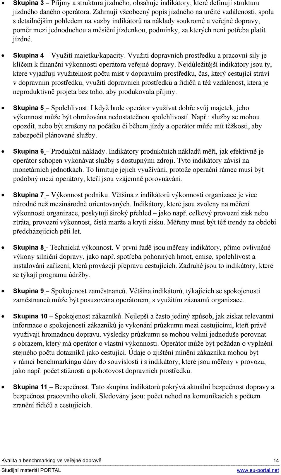 za kterých není potřeba platit jízdné. Skupina 4 Využití majetku/kapacity. Využití dopravních prostředku a pracovní síly je klíčem k finanční výkonnosti operátora veřejné dopravy.