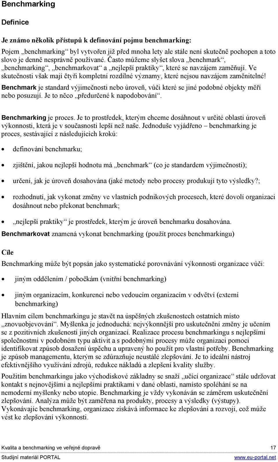 Ve skutečnosti však mají čtyři kompletní rozdílné významy, které nejsou navzájem zaměnitelné! Benchmark je standard výjimečnosti nebo úroveň, vůči které se jiné podobné objekty měří nebo posuzují.