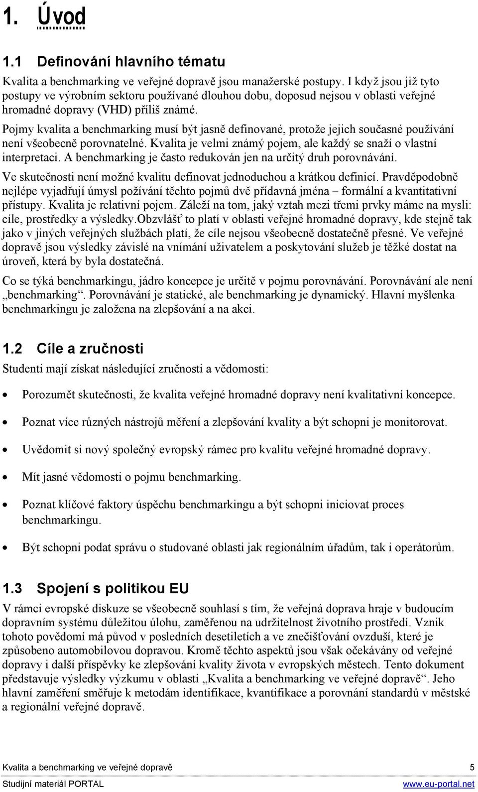 Pojmy kvalita a benchmarking musí být jasně definované, protože jejich současné používání není všeobecně porovnatelné. Kvalita je velmi známý pojem, ale každý se snaží o vlastní interpretaci.