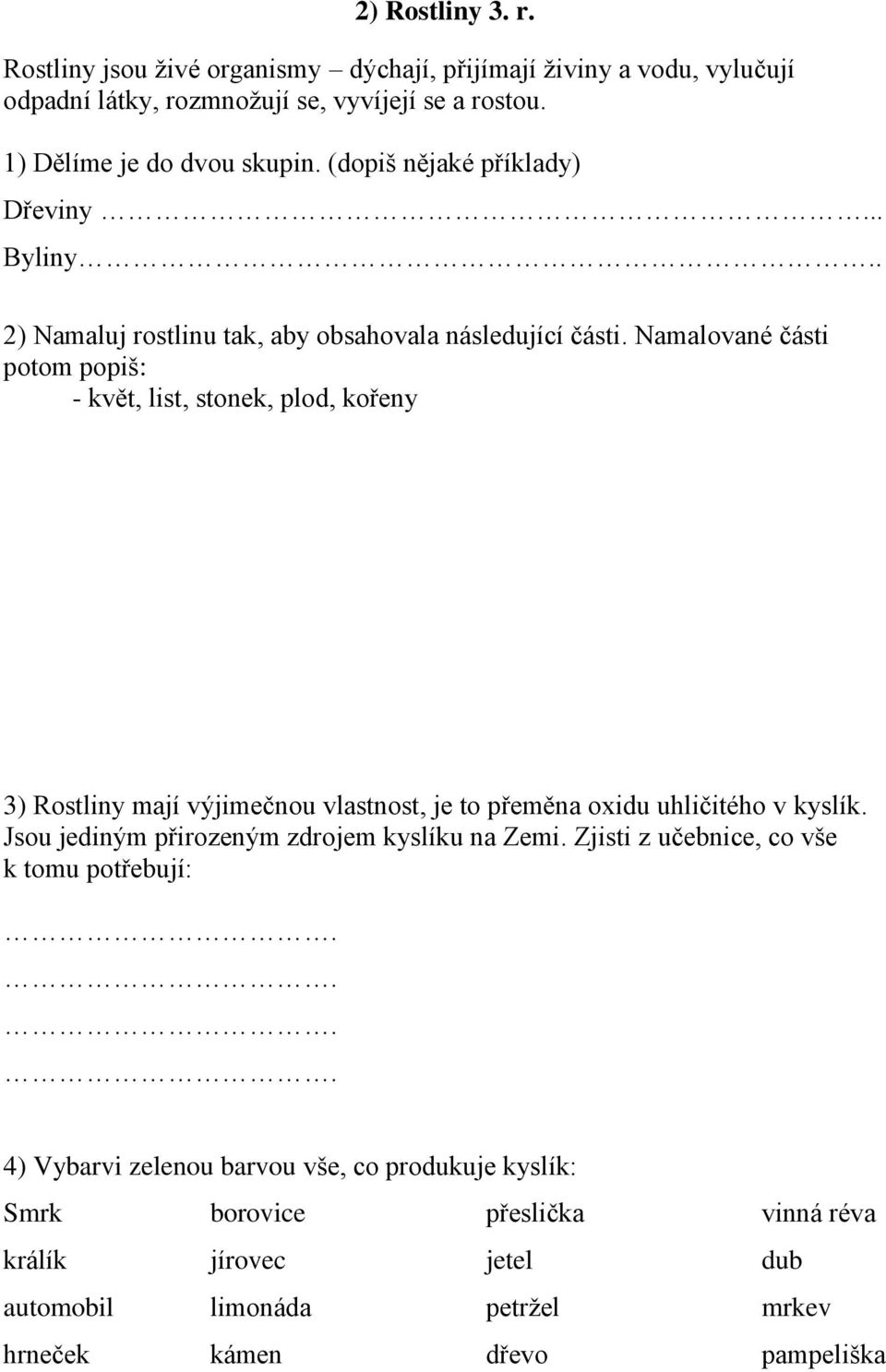 Namalované části potom popiš: - květ, list, stonek, plod, kořeny 3) Rostliny mají výjimečnou vlastnost, je to přeměna oxidu uhličitého v kyslík.