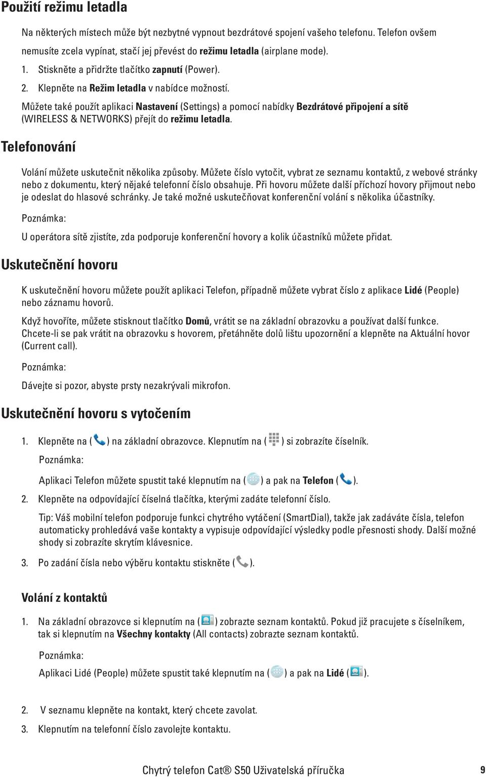 Můžete také použít aplikaci Nastavení (Settings) a pomocí nabídky Bezdrátové připojení a sítě (WIRELESS & NETWORKS) přejít do režimu letadla. Telefonování Volání můžete uskutečnit několika způsoby.