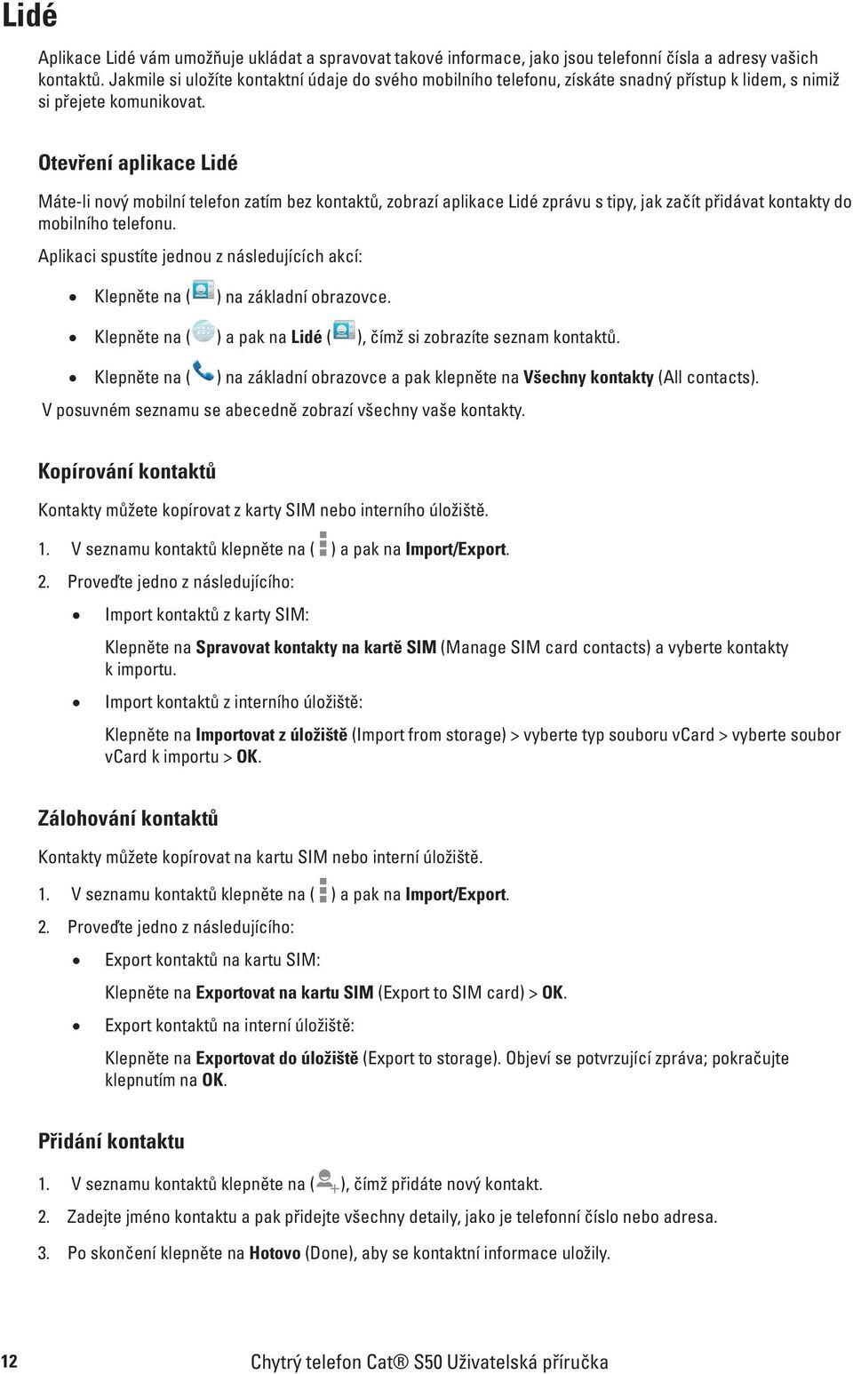 Otevření aplikace Lidé Máte-li nový mobilní telefon zatím bez kontaktů, zobrazí aplikace Lidé zprávu s tipy, jak začít přidávat kontakty do mobilního telefonu.