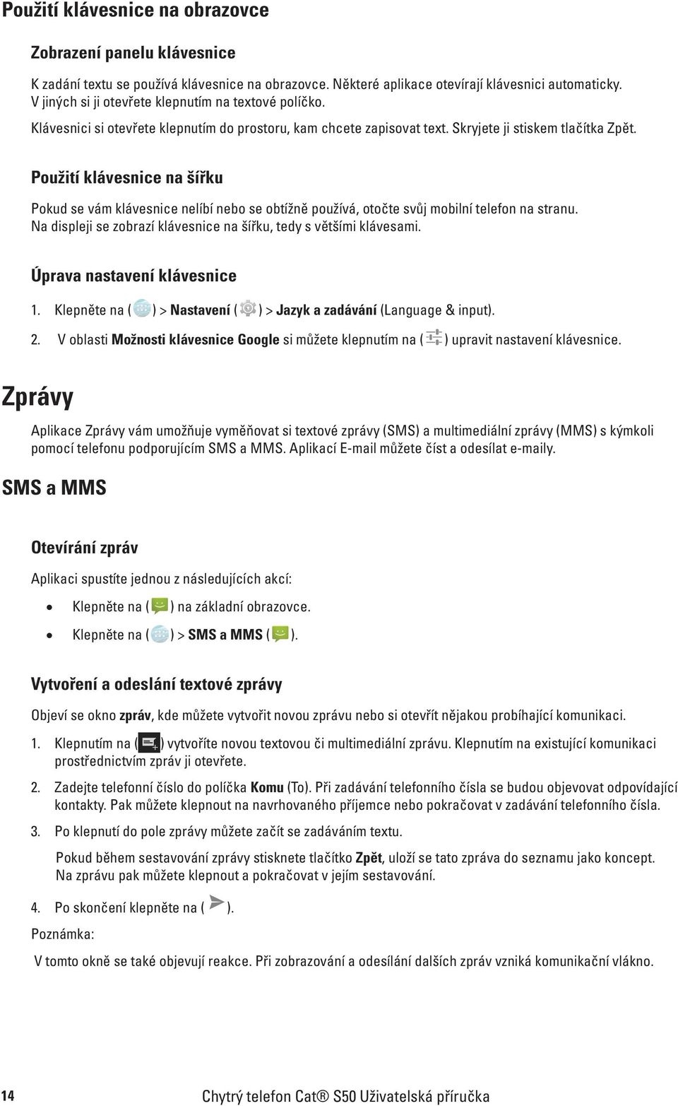 Použití klávesnice na šířku Pokud se vám klávesnice nelíbí nebo se obtížně používá, otočte svůj mobilní telefon na stranu. Na displeji se zobrazí klávesnice na šířku, tedy s většími klávesami.