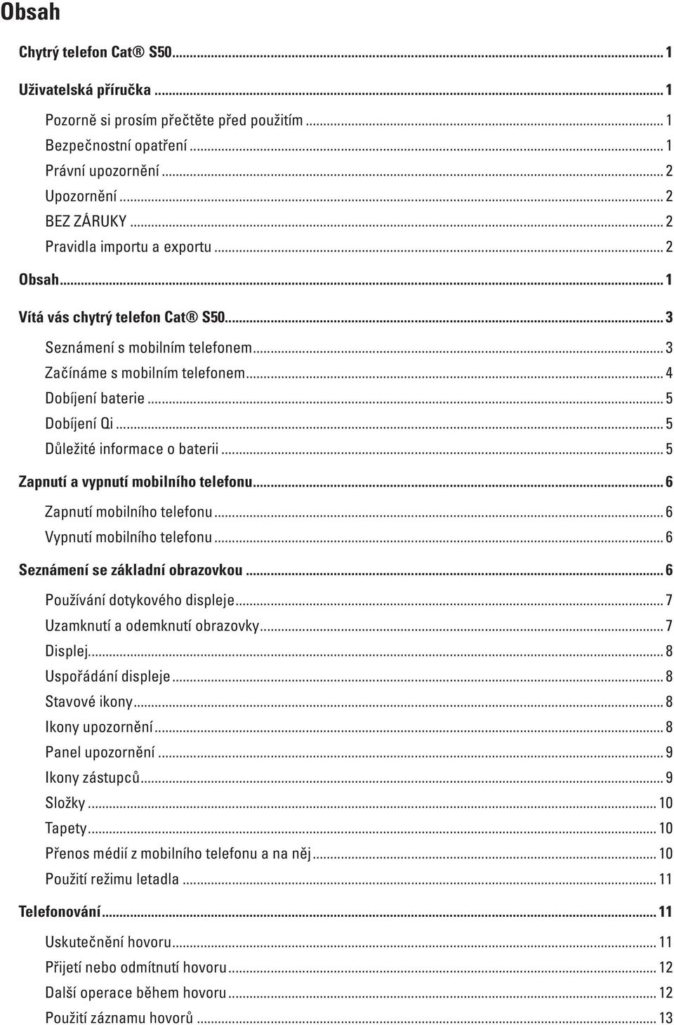 .. 5 Důležité informace o baterii... 5 Zapnutí a vypnutí mobilního telefonu... 6 Zapnutí mobilního telefonu... 6 Vypnutí mobilního telefonu... 6 Seznámení se základní obrazovkou.