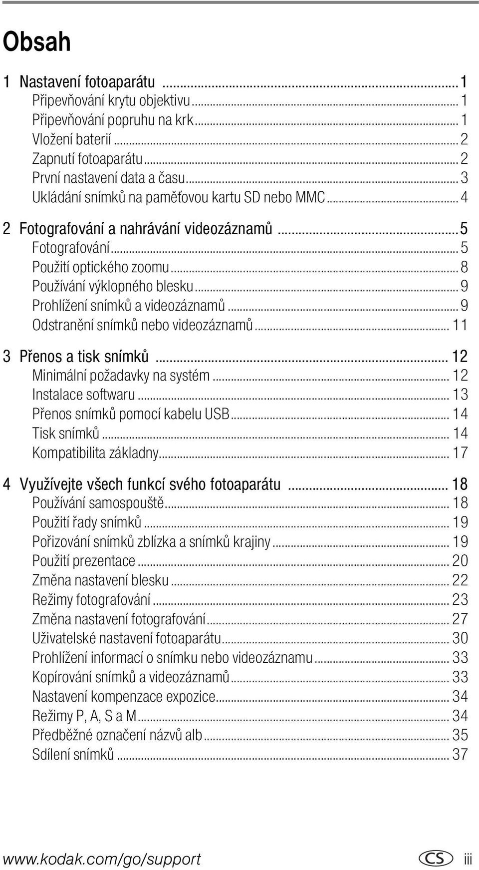.. 9 Prohlížení snímků a videozáznamů... 9 Odstranění snímků nebo videozáznamů... 11 3 Přenos a tisk snímků... 12 Minimální požadavky na systém... 12 Instalace softwaru.