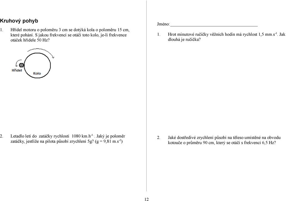 Hrot minutové ručičky věžních hodin má rychlost 1,5 mm.s -1. Jak dlouhá je ručička? 2. Letadlo letí do zatáčky rychlostí 1080 km.