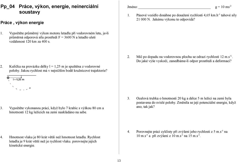 Kulička na provázku délky l = 1,25 m je spuštěna z vodorovné polohy. Jakou rychlost má v nejnižším bodě kružnicové trajektorie? 2. Míč po dopadu na vodorovnou plochu se odrazí rychlostí 12 m.s -1.