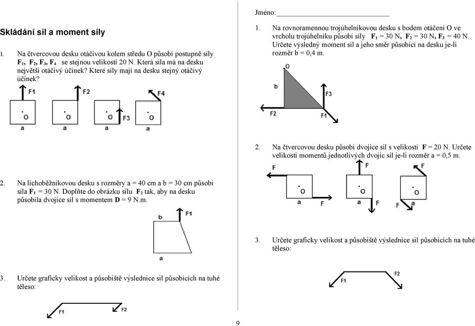 Určete výsledný moment sil a jeho směr působící na desku je-li rozměr b = 0,4 m. 2. Na čtvercovou desku působí dvojice sil s velikostí F = 20 N.