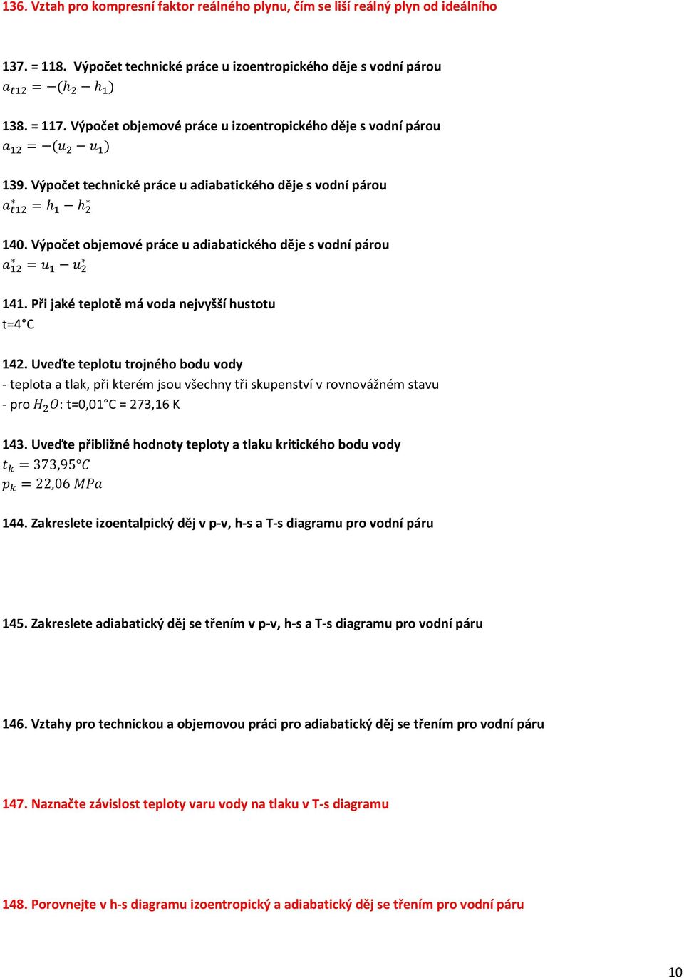 Při jaké teplotě má voda nejvyšší hustotu t=4 C 142. Uveďte teplotu trojného bodu vody - teplota a tlak, při kterém jsou všechny tři skupenství v rovnovážném stavu - pro : t=0,01 C = 273,16 K 143.