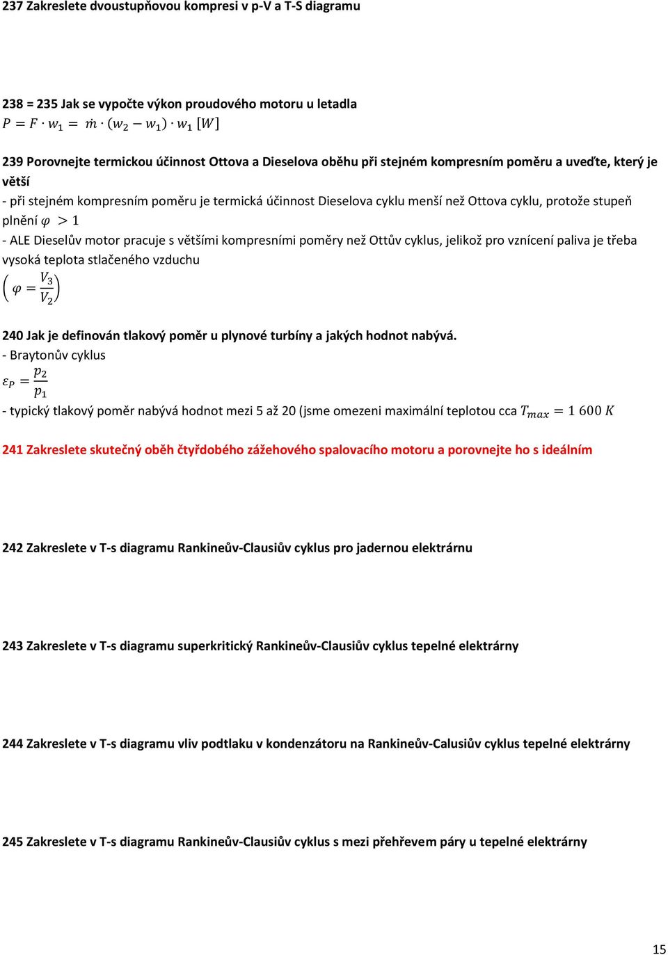 kompresními poměry než Ottův cyklus, jelikož pro vznícení paliva je třeba vysoká teplota stlačeného vzduchu 240 Jak je definován tlakový poměr u plynové turbíny a jakých hodnot nabývá.