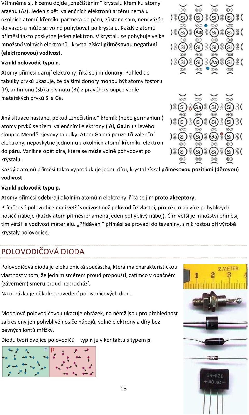 Každý z atomů příměsi takto poskytne jeden elektron. V krystalu se pohybuje velké množství volných elektronů, krystal získal příměsovou negativní (elektronovou) vodivost. Vznikl polovodič typu n.