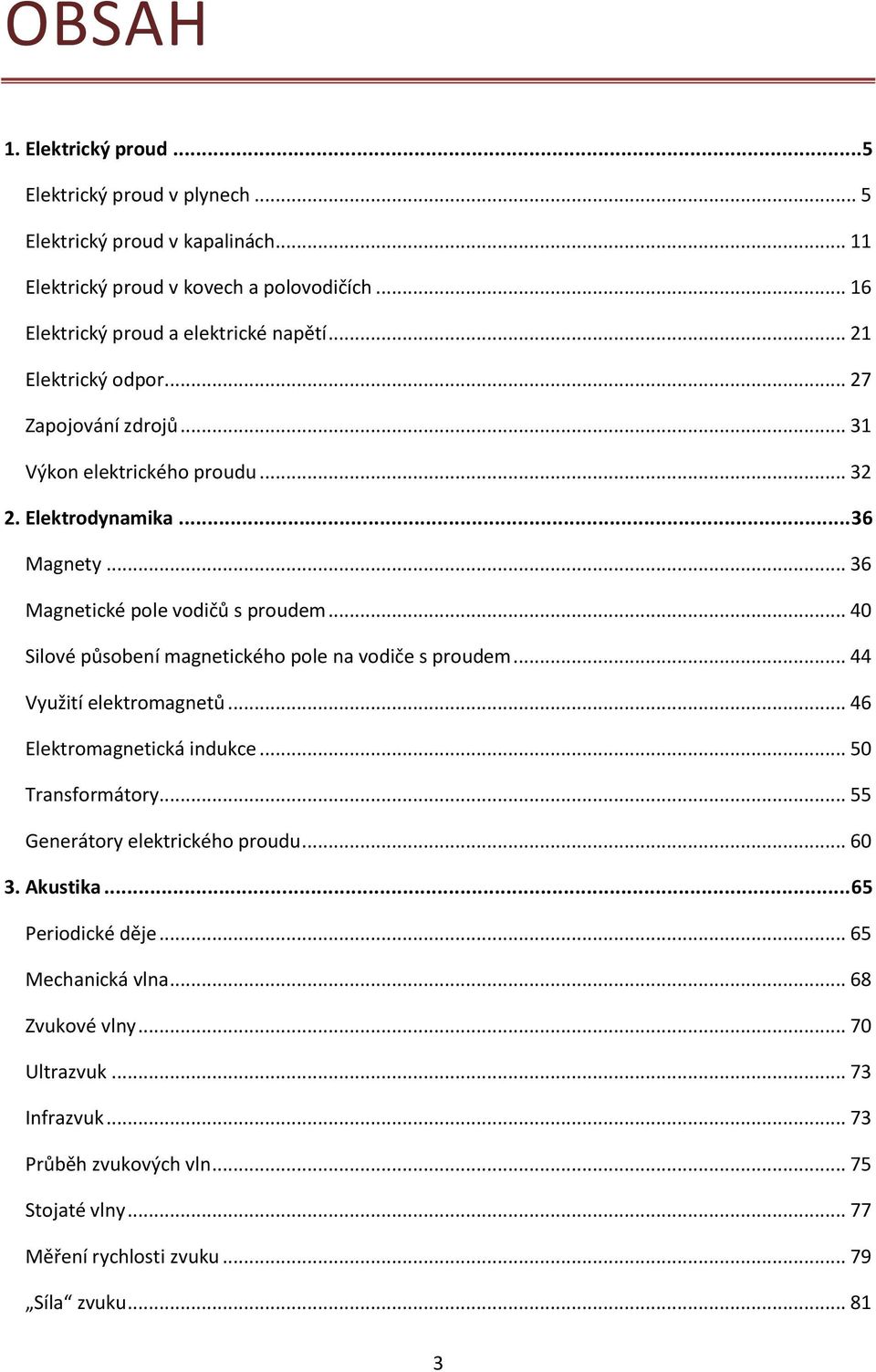 .. 40 Silové působení magnetického pole na vodiče s proudem... 44 Využití elektromagnetů... 46 Elektromagnetická indukce... 50 Transformátory... 55 Generátory elektrického proudu.