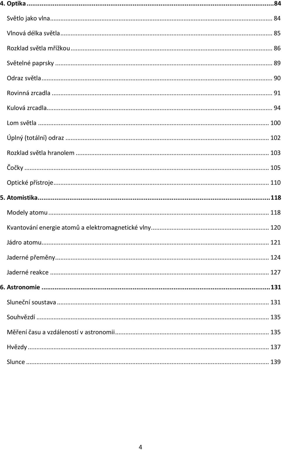 .. 105 Optické přístroje... 110 5. Atomistika... 118 Modely atomu... 118 Kvantování energie atomů a elektromagnetické vlny... 120 Jádro atomu.