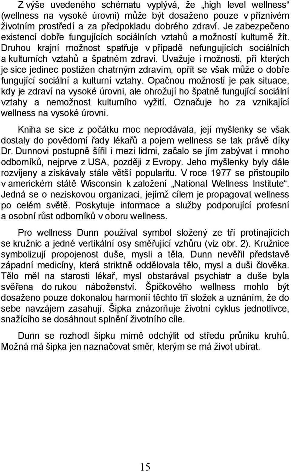 Uvažuje i možnosti, při kterých je sice jedinec postižen chatrným zdravím, opřít se však může o dobře fungující sociální a kulturní vztahy.