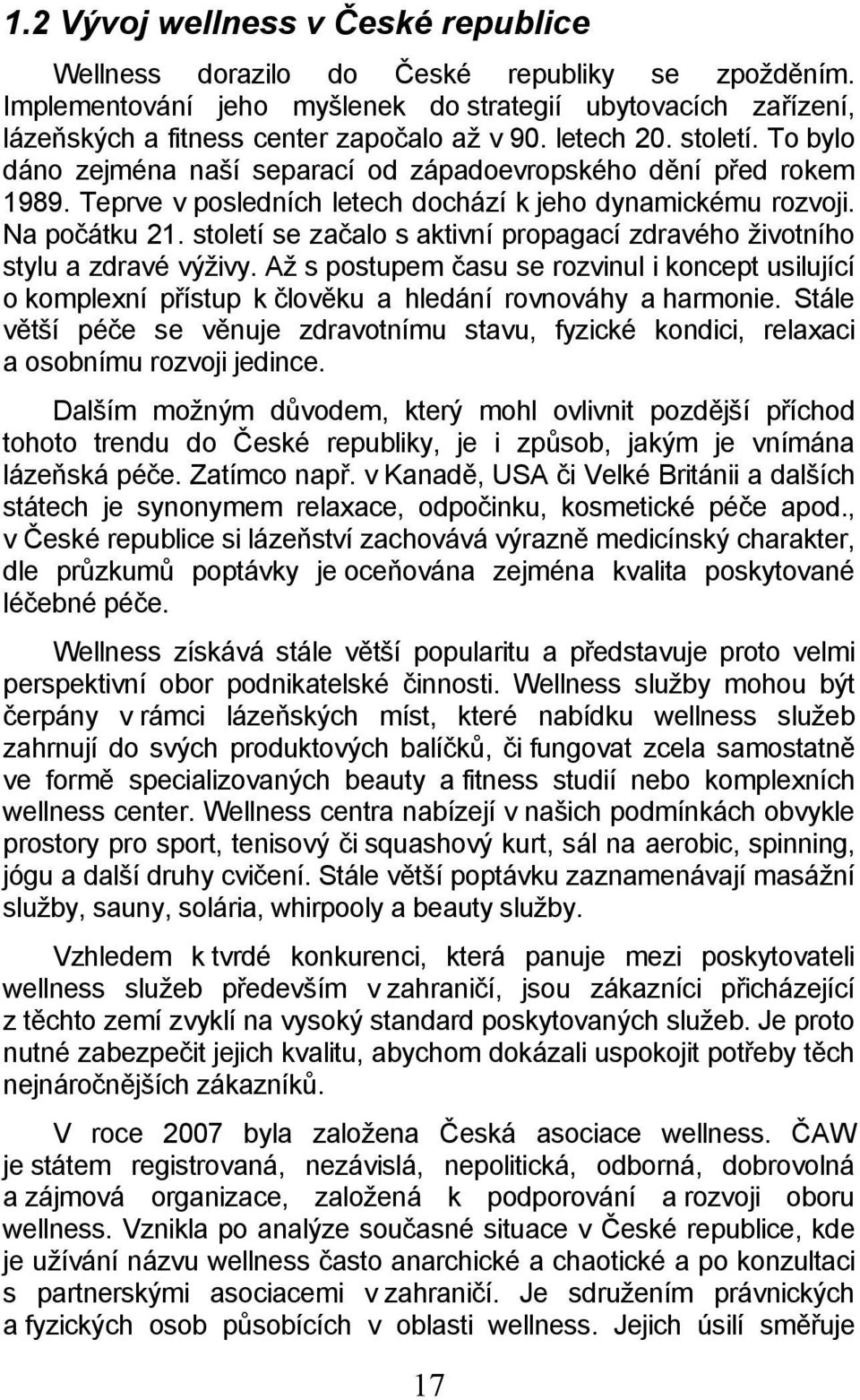 století se začalo s aktivní propagací zdravého životního stylu a zdravé výživy. Až s postupem času se rozvinul i koncept usilující o komplexní přístup k člověku a hledání rovnováhy a harmonie.