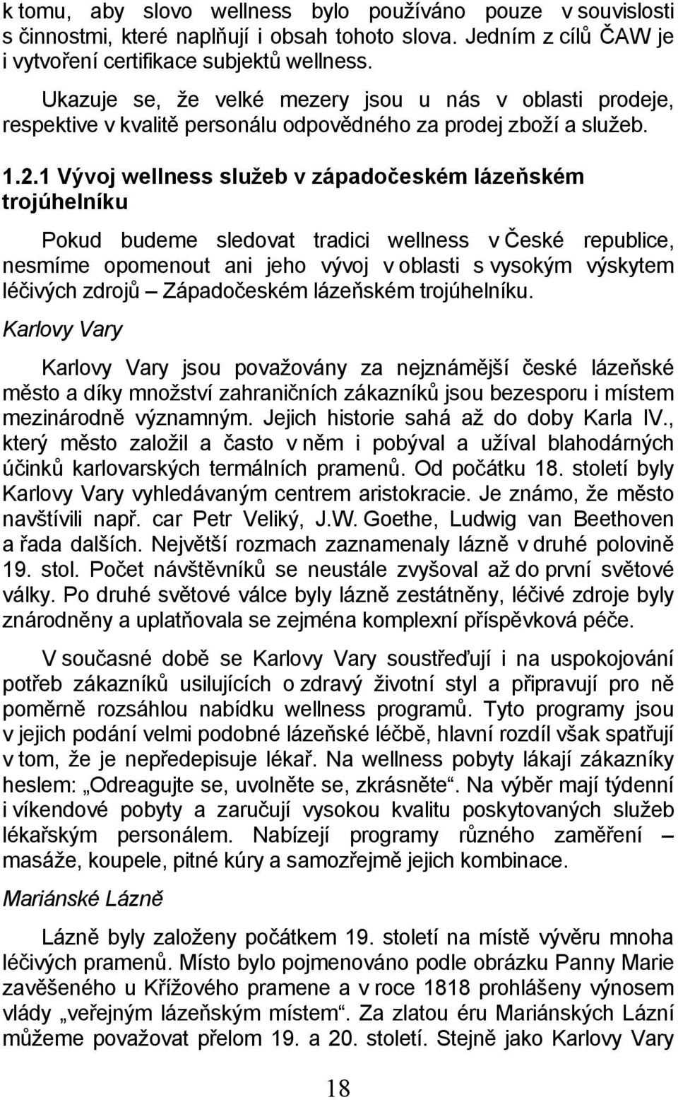 1 Vývoj wellness služeb v západočeském lázeňském trojúhelníku Pokud budeme sledovat tradici wellness v České republice, nesmíme opomenout ani jeho vývoj v oblasti s vysokým výskytem léčivých zdrojů