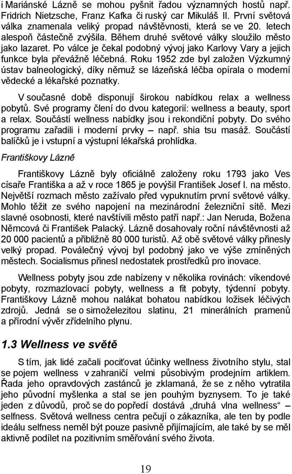 Roku 1952 zde byl založen Výzkumný ústav balneologický, díky němuž se lázeňská léčba opírala o moderní vědecké a lékařské poznatky. V současné době disponují širokou nabídkou relax a wellness pobytů.