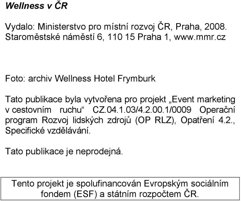 ruchu CZ.04.1.03/4.2.00.1/0009 Operační program Rozvoj lidských zdrojů (OP RLZ), Opatření 4.2., Specifické vzdělávání.