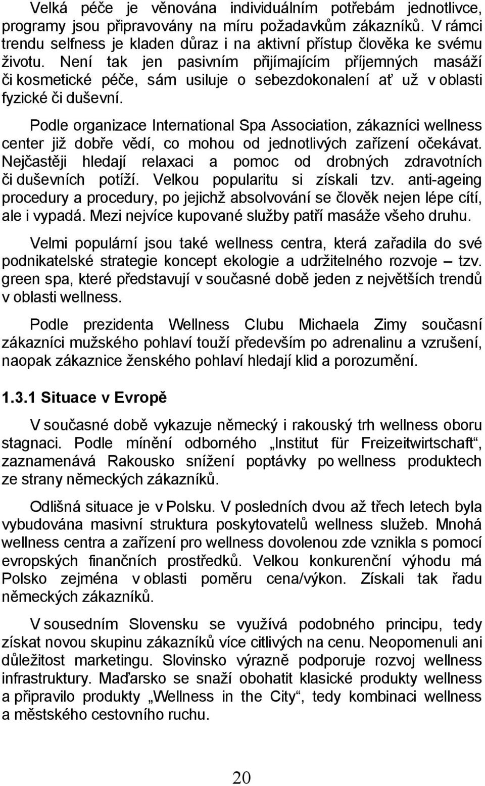 Není tak jen pasivním přijímajícím příjemných masáží či kosmetické péče, sám usiluje o sebezdokonalení ať už v oblasti fyzické či duševní.