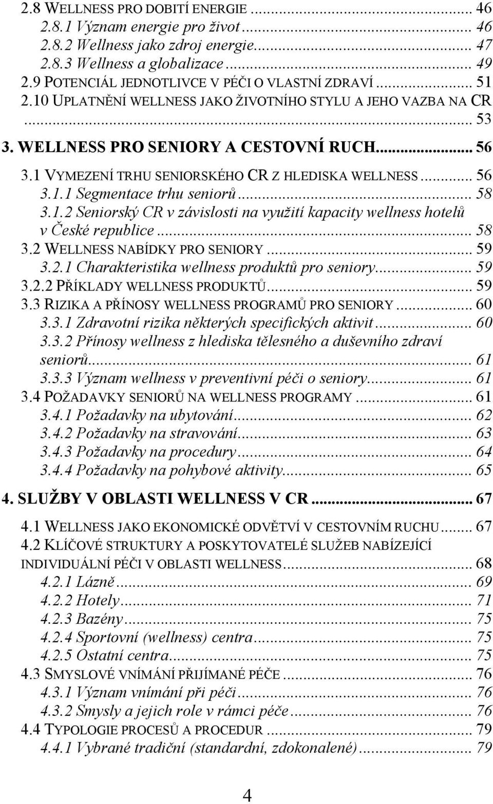 .. 58 3.1.2 Seniorský CR v závislosti na využití kapacity wellness hotelů v České republice... 58 3.2 WELLNESS NABÍDKY PRO SENIORY... 59 3.2.1 Charakteristika wellness produktů pro seniory... 59 3.2.2 PŘÍKLADY WELLNESS PRODUKTŮ.