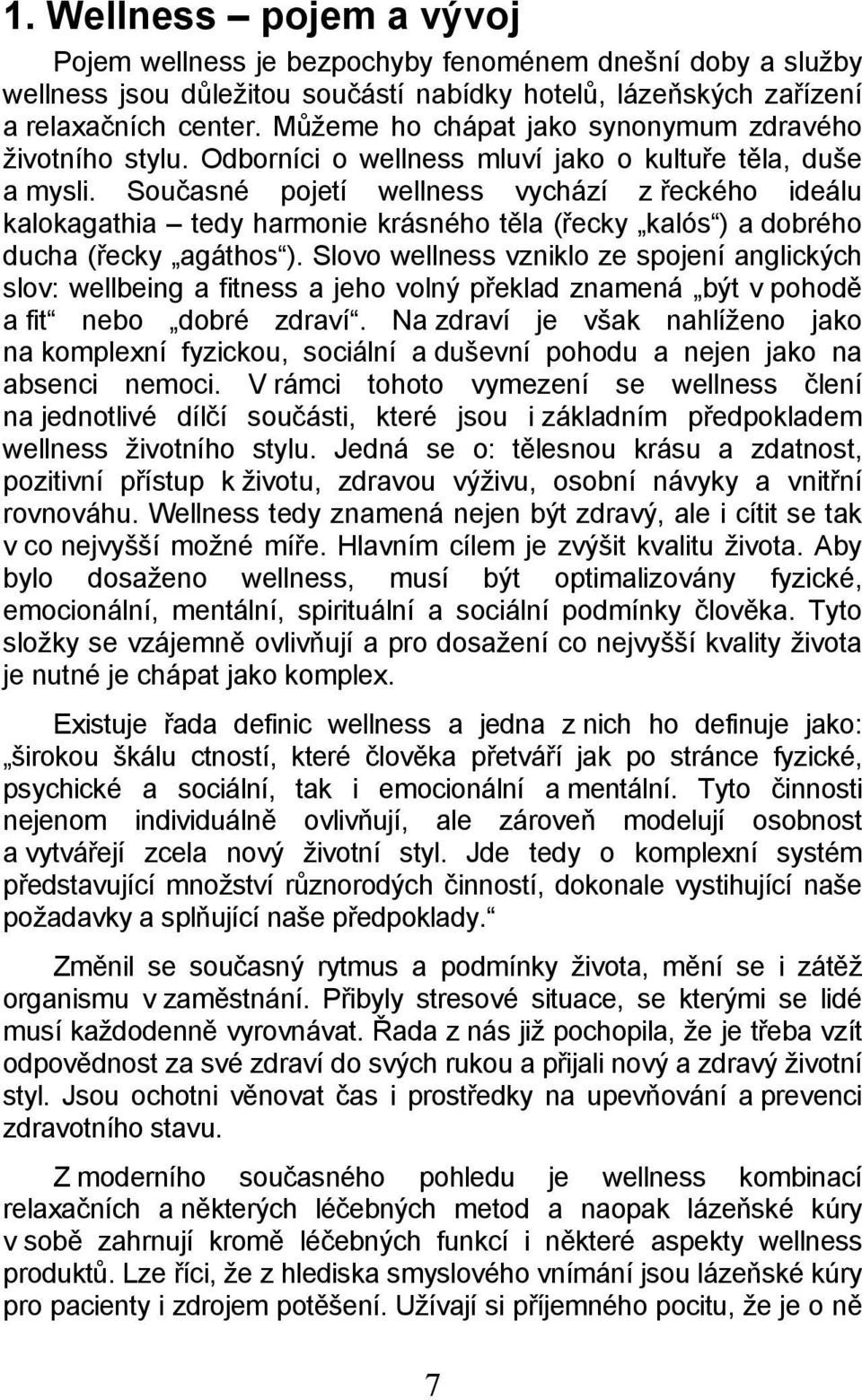 Současné pojetí wellness vychází z řeckého ideálu kalokagathia tedy harmonie krásného těla (řecky kalós ) a dobrého ducha (řecky agáthos ).