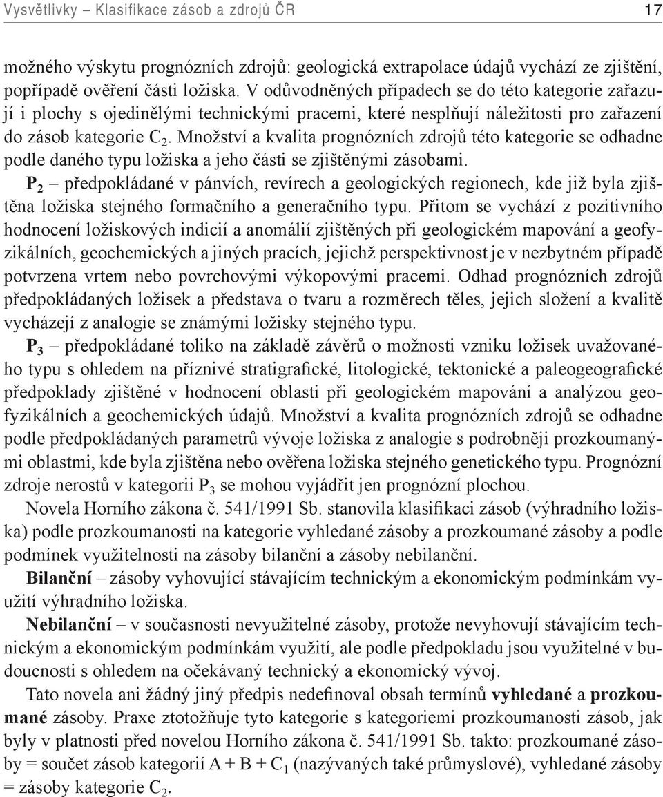 Množství a kvalita prognózních zdrojů této kategorie se odhadne podle daného typu ložiska a jeho části se zjištěnými zásobami.