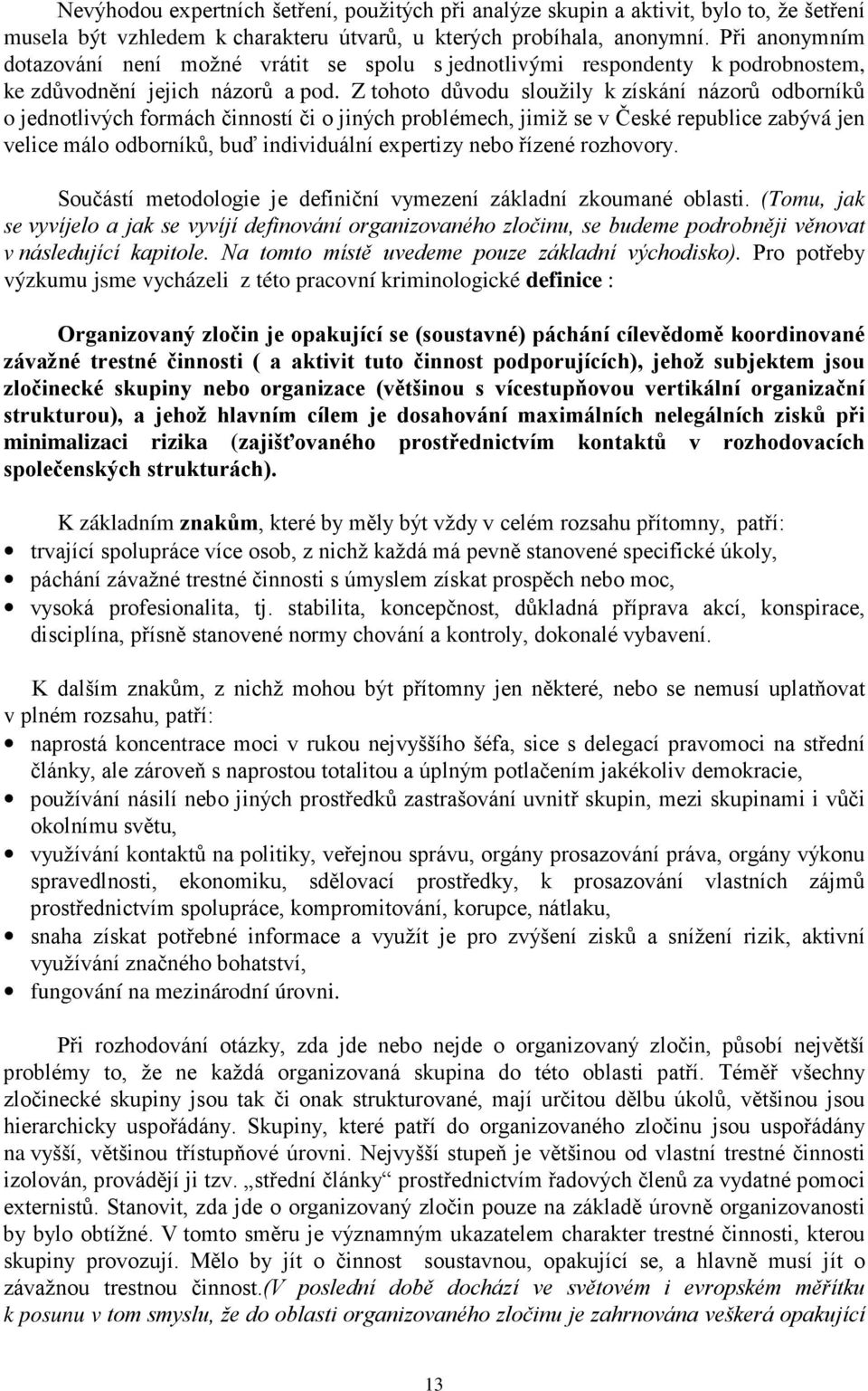 Z tohoto důvodu sloužily k získání názorů odborníků o jednotlivých formách činností či o jiných problémech, jimiž se v České republice zabývá jen velice málo odborníků, buď individuální expertizy