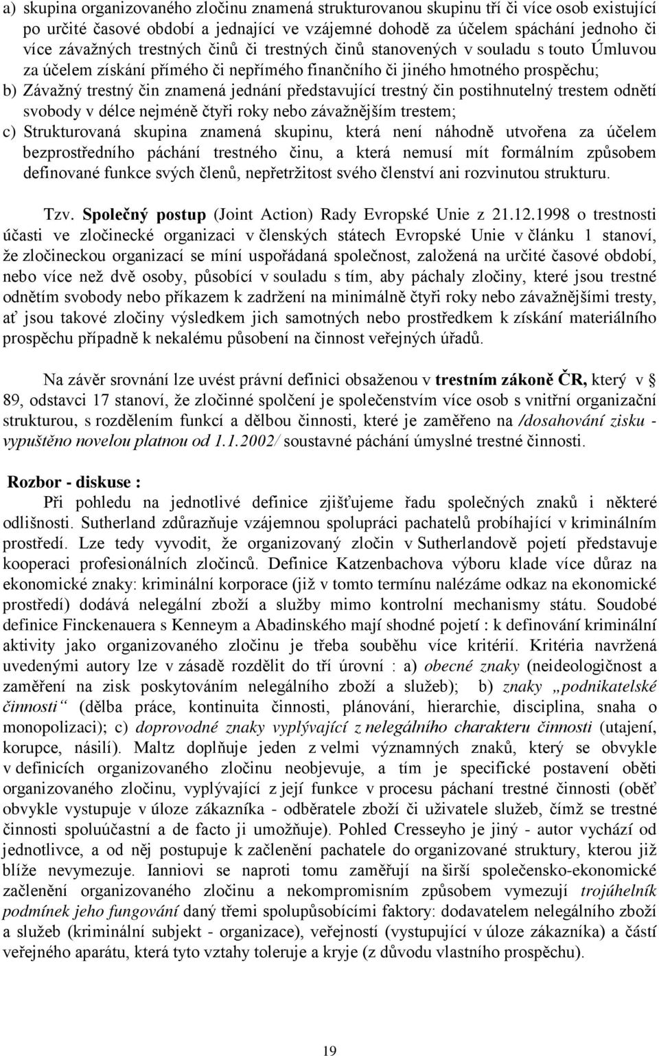 představující trestný čin postihnutelný trestem odnětí svobody v délce nejméně čtyři roky nebo závažnějším trestem; c) Strukturovaná skupina znamená skupinu, která není náhodně utvořena za účelem