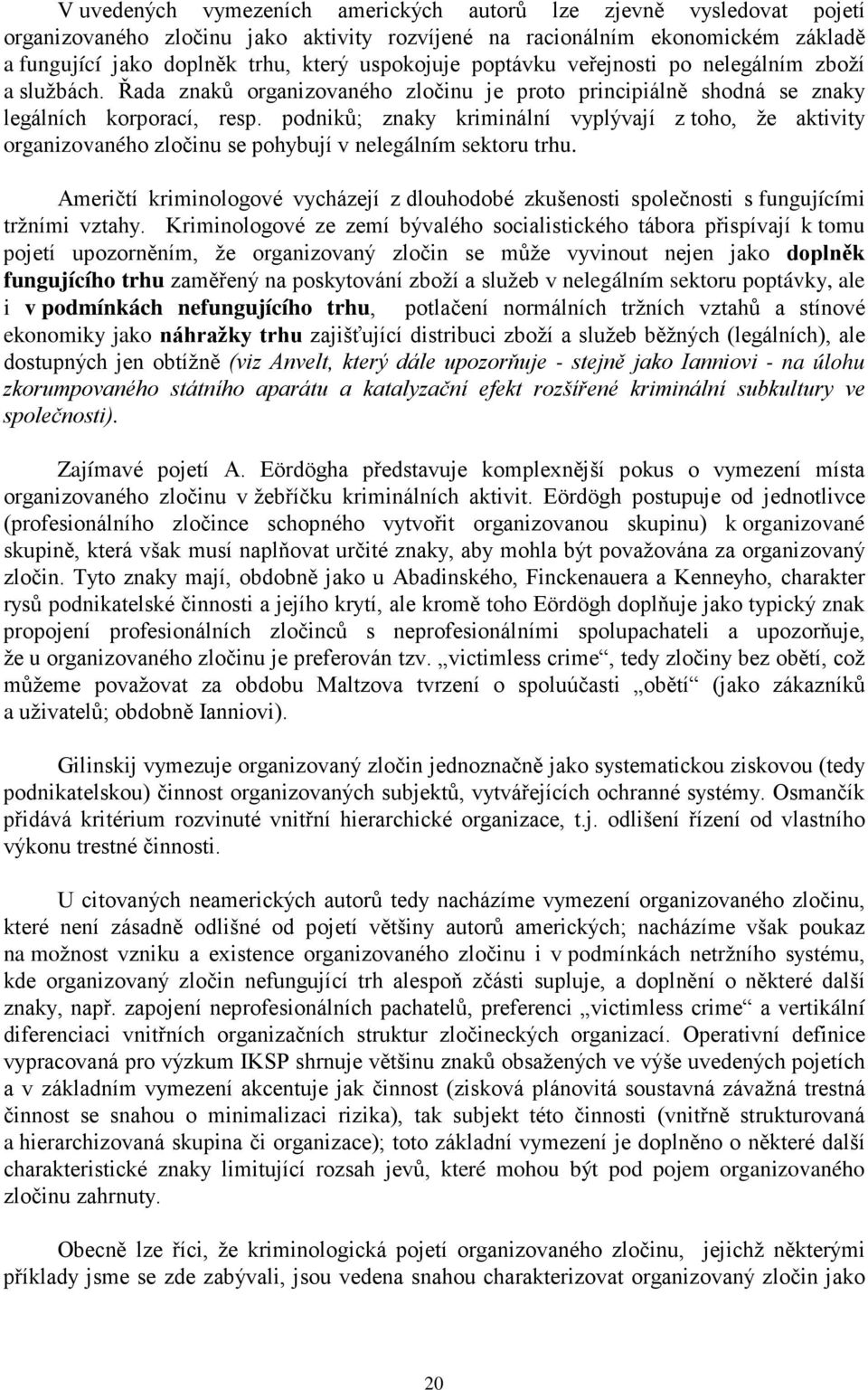 podniků; znaky kriminální vyplývají z toho, že aktivity organizovaného zločinu se pohybují v nelegálním sektoru trhu.