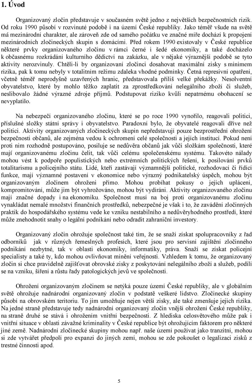 Před rokem 1990 existovaly v České republice některé prvky organizovaného zločinu v rámci černé i šedé ekonomiky, a také docházelo k občasnému rozkrádání kulturního dědictví na zakázku, ale v nějaké