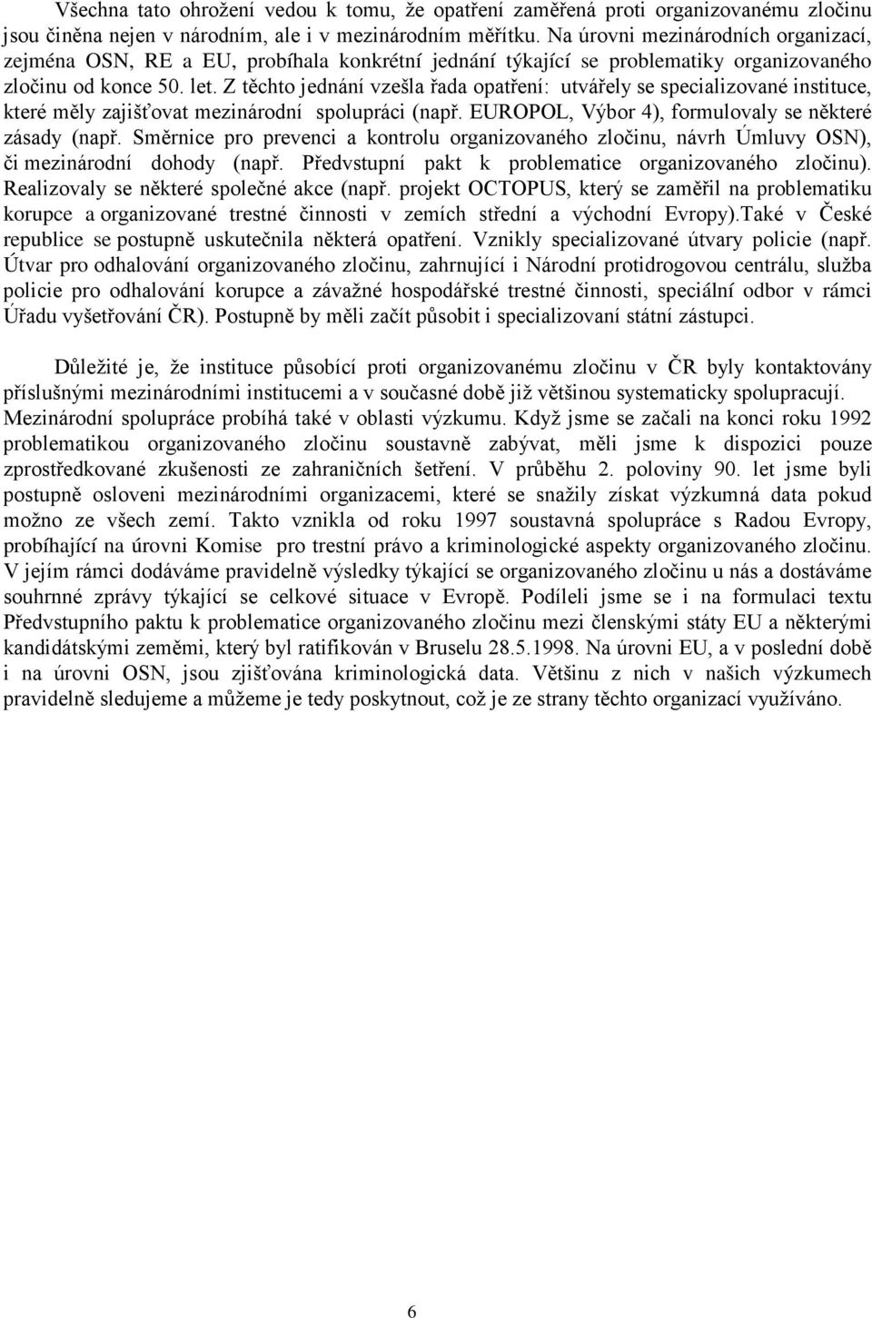 Z těchto jednání vzešla řada opatření: utvářely se specializované instituce, které měly zajišťovat mezinárodní spolupráci (např. EUROPOL, Výbor 4), formulovaly se některé zásady (např.